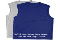 Stylish Kaos Oblong Tanpa Lengan, Tips dan Trik Tampil Keren Kaos Oblong Tanpa Lengan